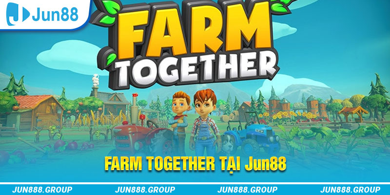 Hướng Dẫn Chơi Farm Together Tại Jun88 Chi Tiết Nhất 1 Sơ lược về Farm Together tại Jun88
